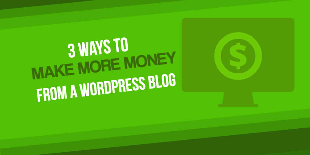 3 Ways to Make More Money from a WordPress Blog