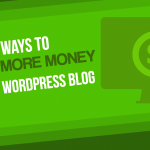 3 Ways to Make More Money from a WordPress Blog