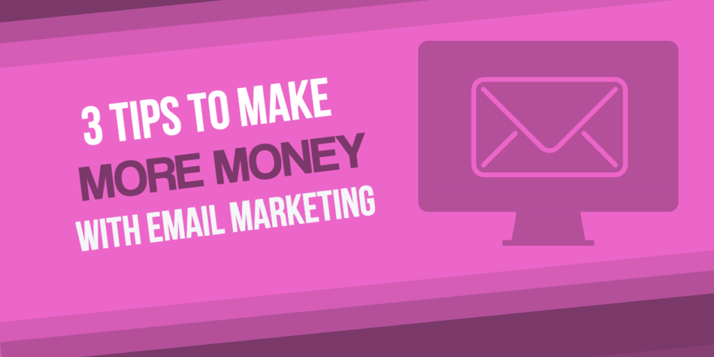 3 Tips to Make More Money with Email Marketing