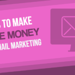 3 Tips to Make More Money with Email Marketing